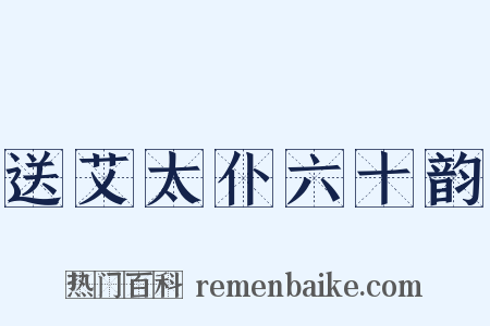 送艾太仆六十韵是什么意思的图片